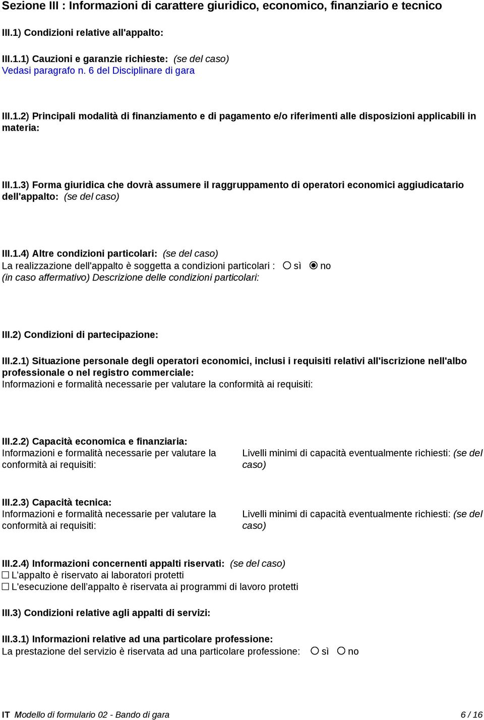 1.4) Altre condizioni particolari: (se del caso) La realizzazione dell'appalto è soggetta a condizioni particolari : sì no (in caso affermativo) Descrizione delle condizioni particolari: III.