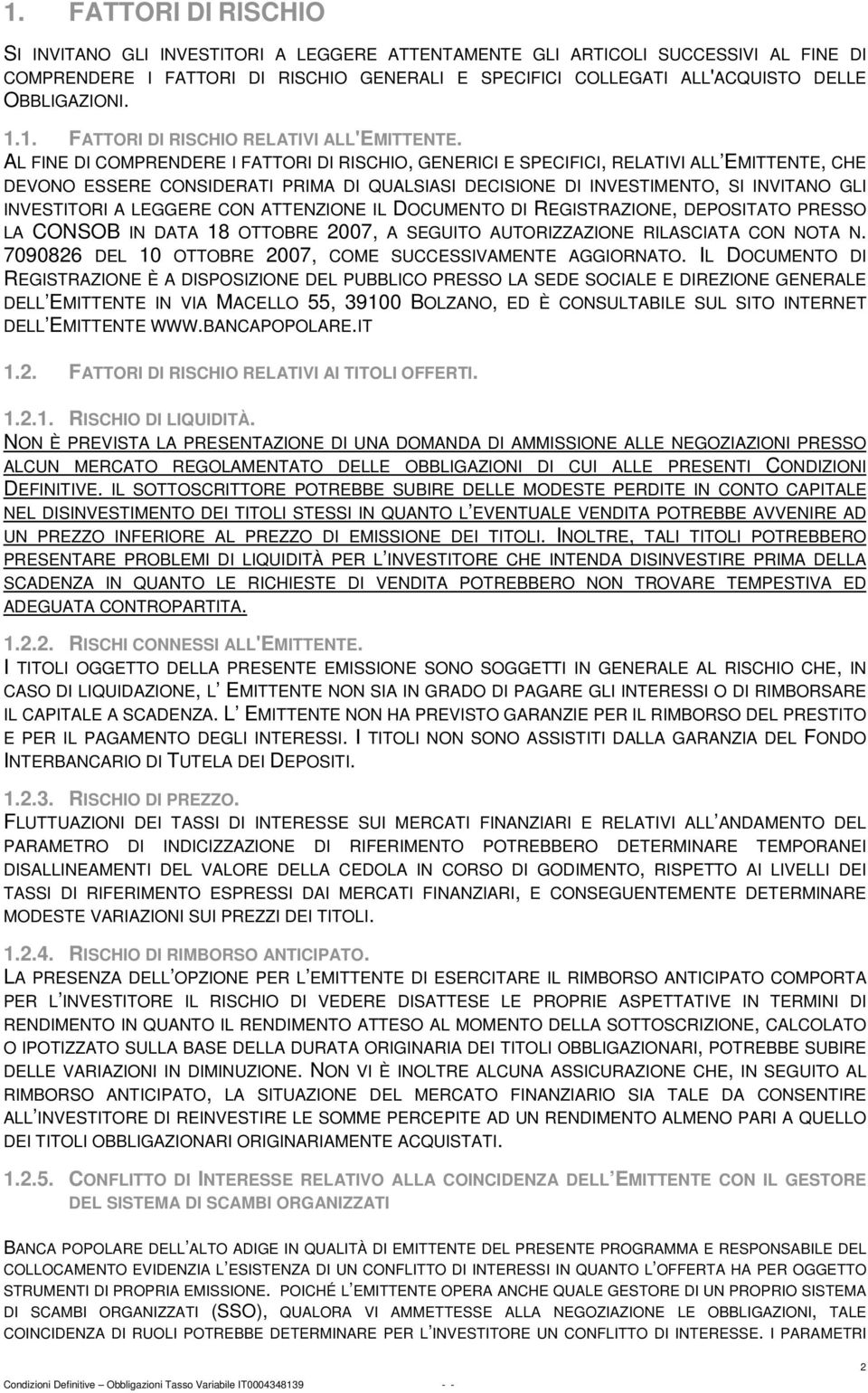 AL FINE DI COMPRENDERE I FATTORI DI RISCHIO, GENERICI E SPECIFICI, RELATIVI ALL EMITTENTE, CHE DEVONO ESSERE CONSIDERATI PRIMA DI QUALSIASI DECISIONE DI INVESTIMENTO, SI INVITANO GLI INVESTITORI A