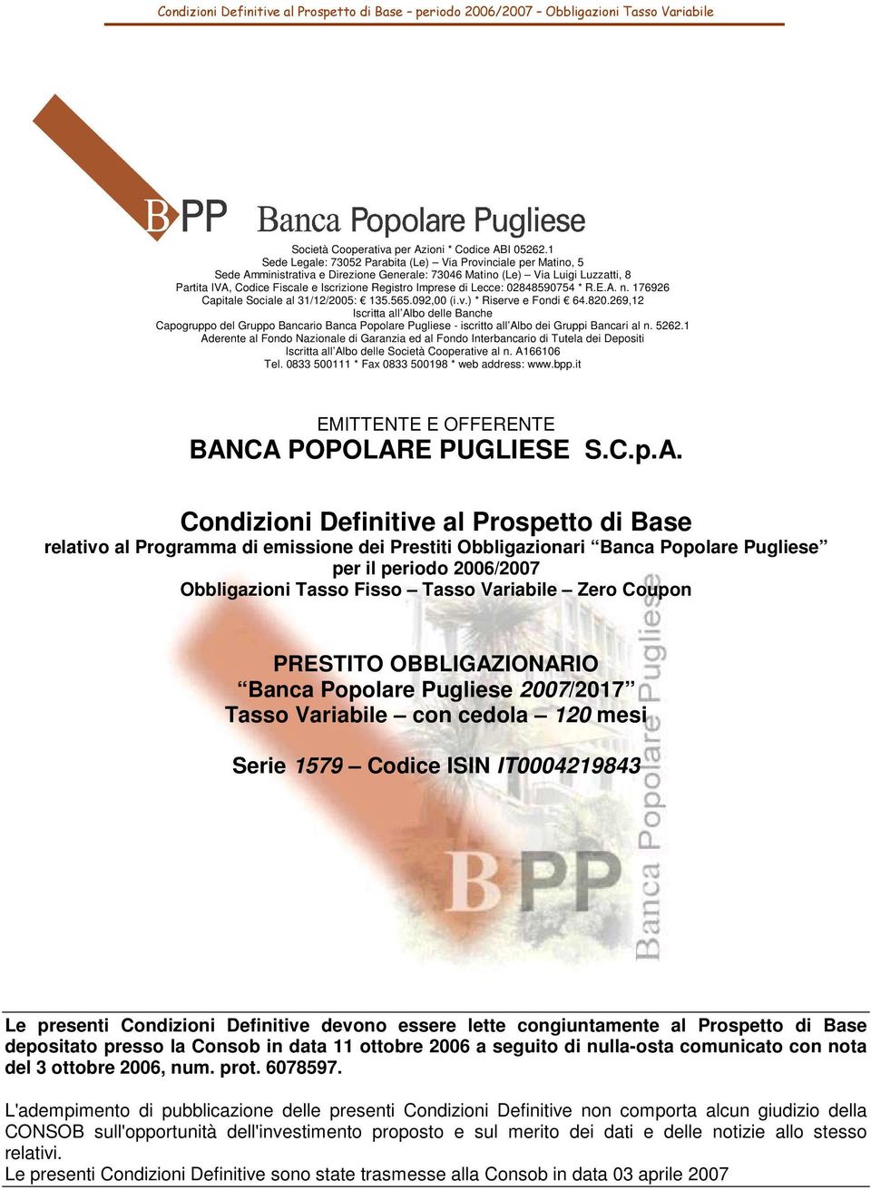 Imprese di Lecce: 02848590754 * R.E.A. n. 176926 Capitale Sociale al 31/12/2005: 135.565.092,00 (i.v.) * Riserve e Fondi 64.820.