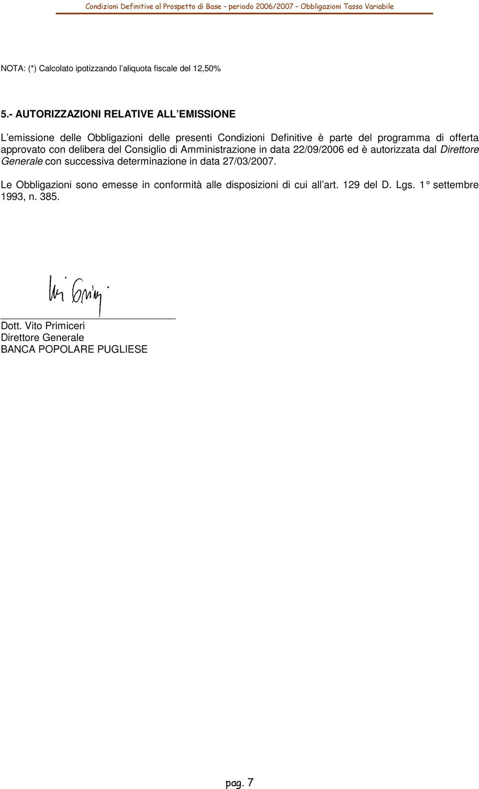 offerta approvato con delibera del Consiglio di Amministrazione in data 22/09/2006 ed è autorizzata dal Direttore Generale con successiva