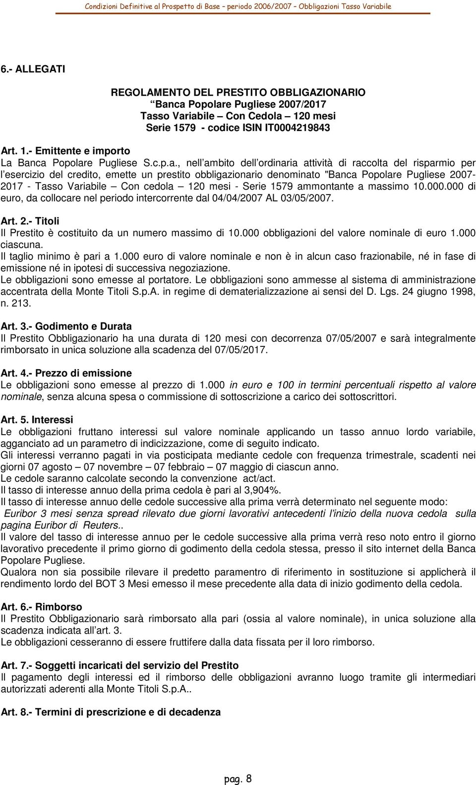 , nell ambito dell ordinaria attività di raccolta del risparmio per l esercizio del credito, emette un prestito obbligazionario denominato "Banca Popolare Pugliese 2007-2017 - Tasso Variabile Con