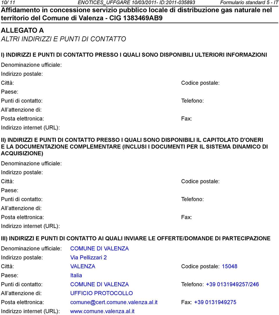 SONO DISPONIBILI IL CAPITOLATO D'ONERI E LA DOCUMENTAZIONE COMPLEMENTARE (INCLUSI I DOCUMENTI PER IL SISTEMA DINAMICO DI ACQUISIZIONE) Deminazione ufficiale: Indirizzo postale: Città: Codice postale: