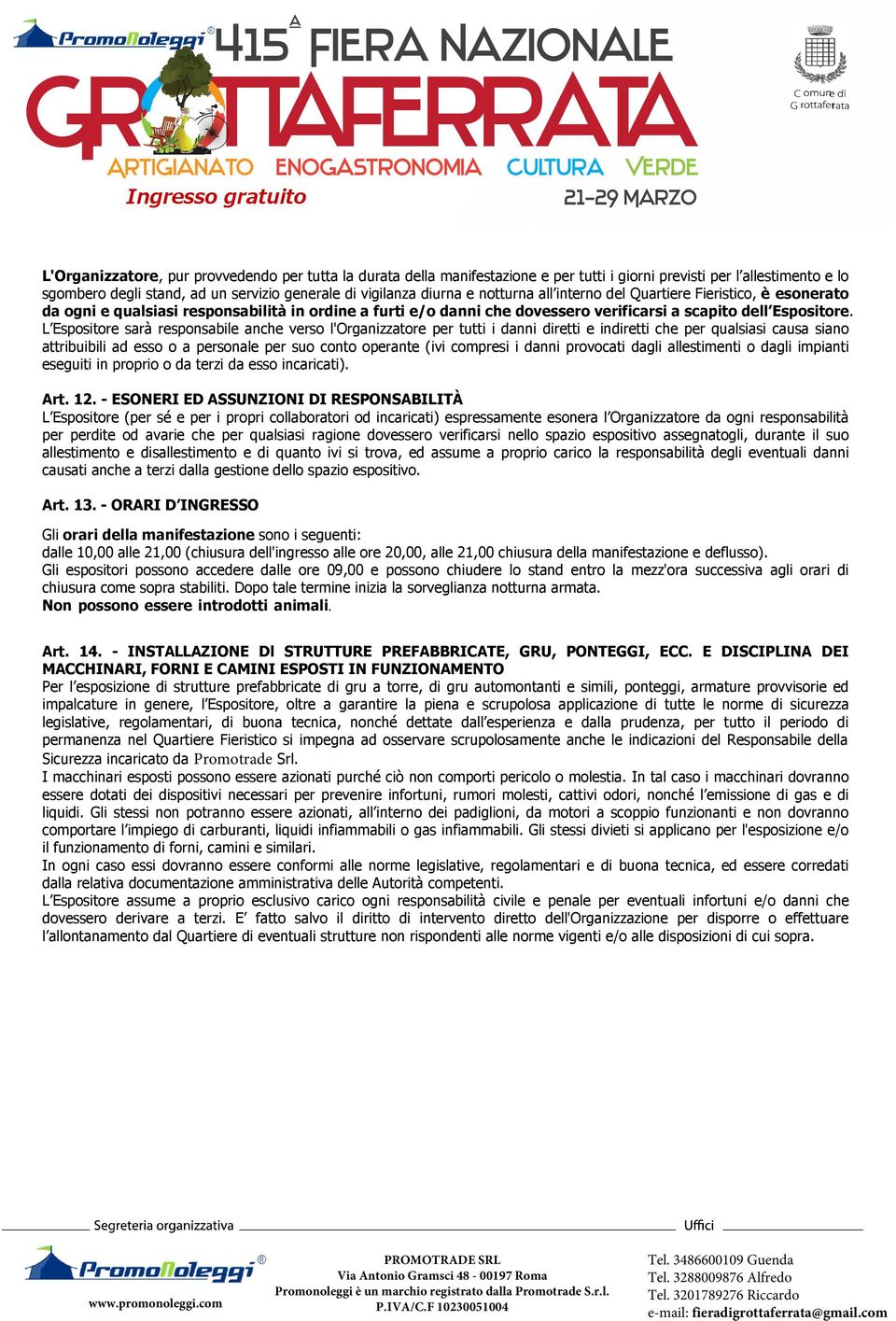 L Espositore sarà responsabile anche verso l'organizzatore per tutti i danni diretti e indiretti che per qualsiasi causa siano attribuibili ad esso o a personale per suo conto operante (ivi compresi