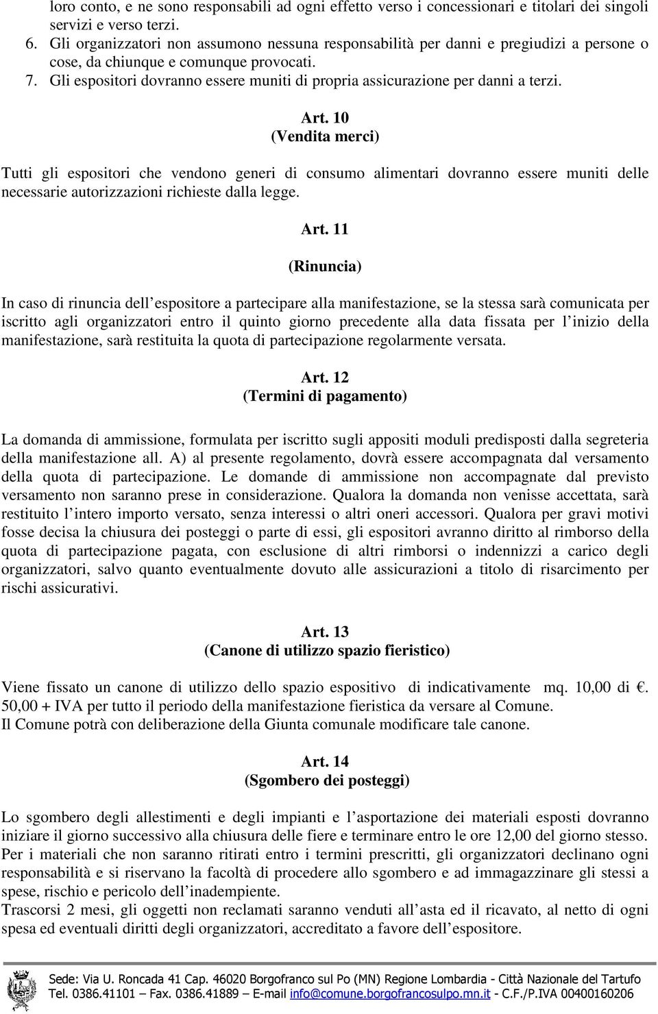 Gli espositori dovranno essere muniti di propria assicurazione per danni a terzi. Art.