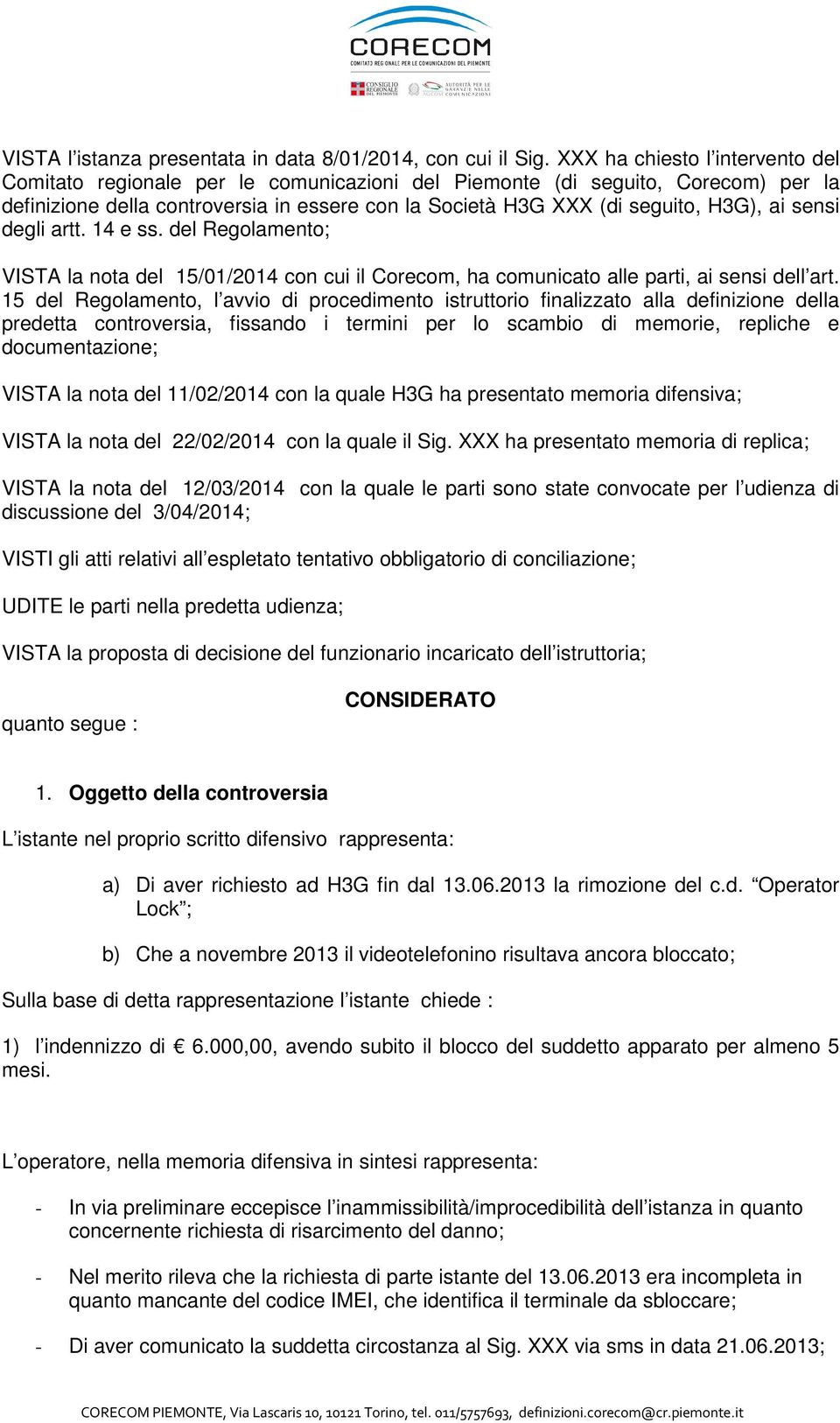 sensi degli artt. 14 e ss. del Regolamento; VISTA la nota del 15/01/2014 con cui il Corecom, ha comunicato alle parti, ai sensi dell art.
