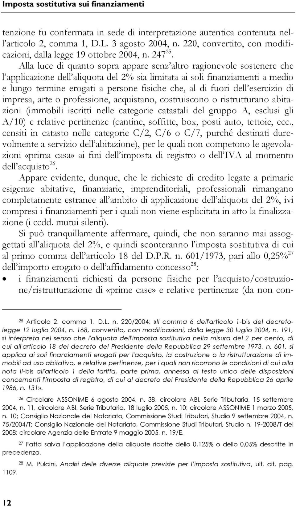 Alla luce di quanto sopra appare senz altro ragionevole sostenere che l applicazione dell aliquota del 2% sia limitata ai soli finanziamenti a medio e lungo termine erogati a persone fisiche che, al