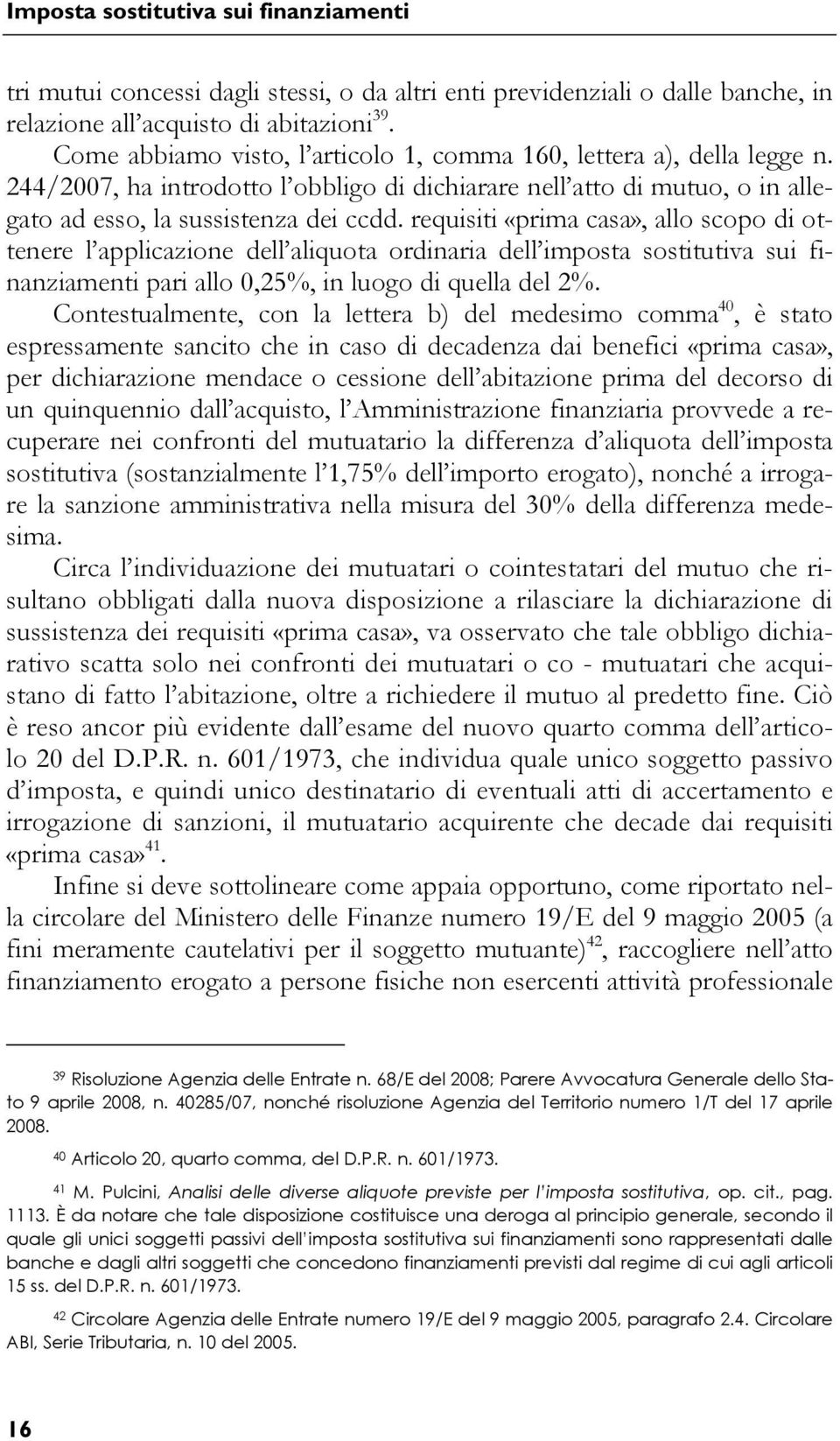 requisiti «prima casa», allo scopo di ottenere l applicazione dell aliquota ordinaria dell imposta sostitutiva sui finanziamenti pari allo 0,25%, in luogo di quella del 2%.