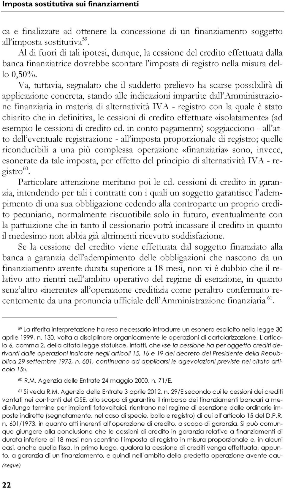 Va, tuttavia, segnalato che il suddetto prelievo ha scarse possibilità di applicazione concreta, stando alle indicazioni impartite dall Amministrazione finanziaria in materia di alternatività IVA -