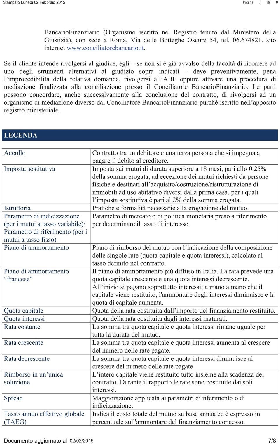 Se il cliente intende rivolgersi al giudice, egli se non si è già avvalso della facoltà di ricorrere ad uno degli strumenti alternativi al giudizio sopra indicati deve preventivamente, pena l