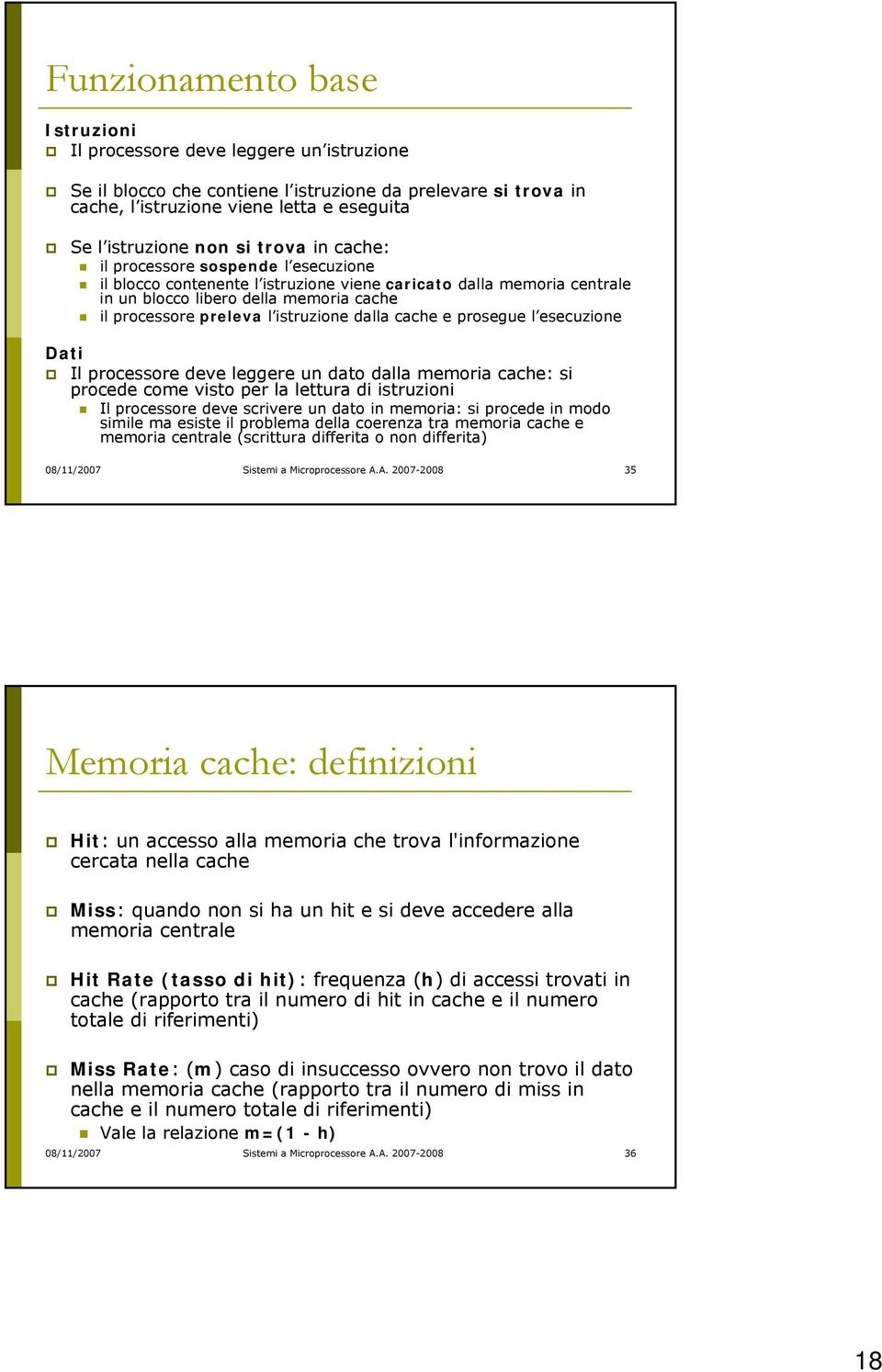 istruzione dalla cache e prosegue l esecuzione Dati Il processore deve leggere un dato dalla memoria cache: si procede come visto per la lettura di istruzioni Il processore deve scrivere un dato in