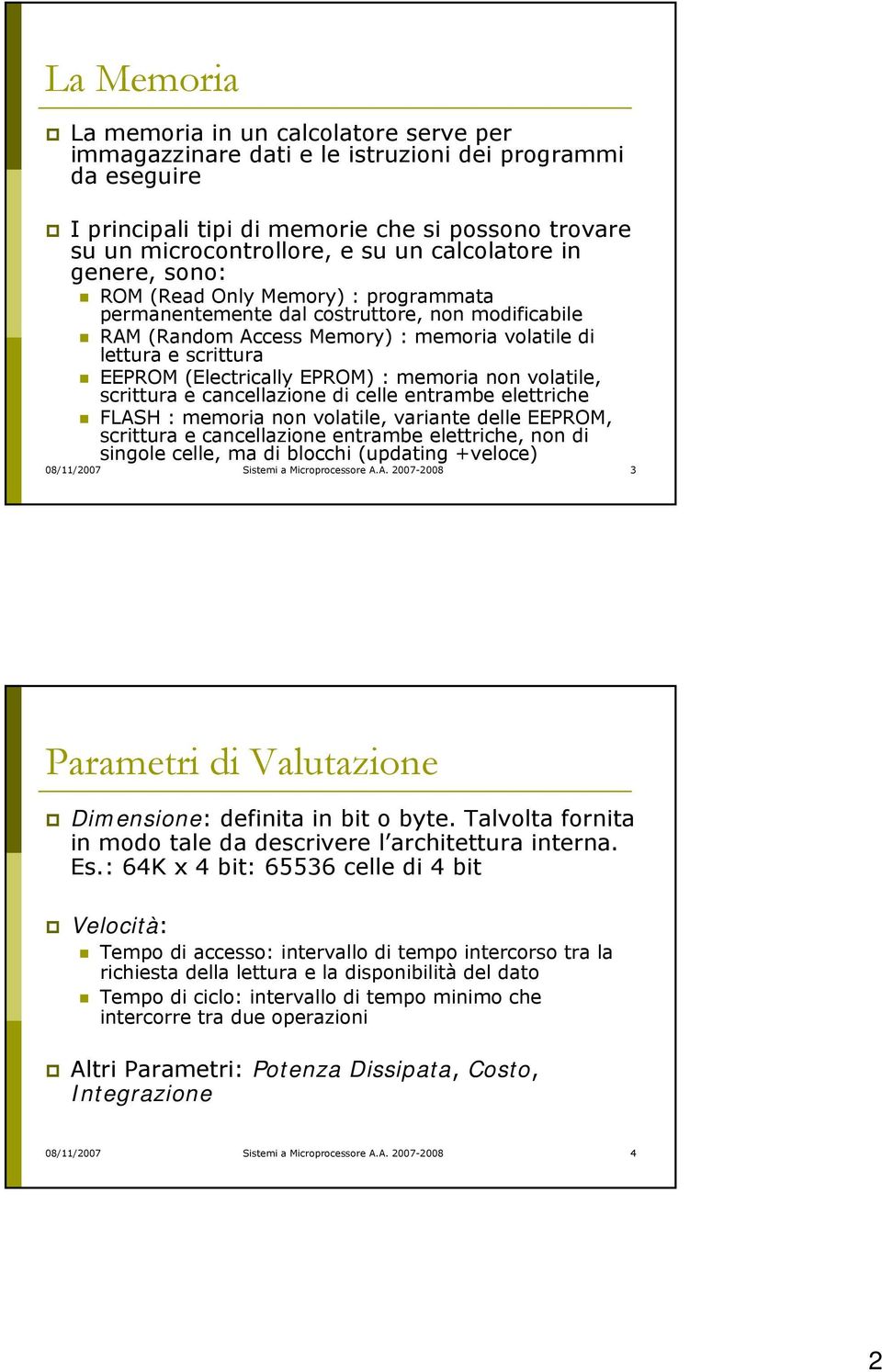 (Electrically EPROM) : memoria non volatile, scrittura e cancellazione di celle entrambe elettriche FLASH : memoria non volatile, variante delle EEPROM, scrittura e cancellazione entrambe elettriche,