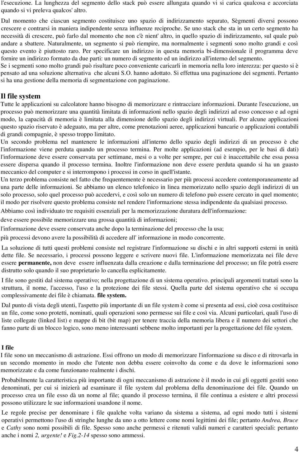 Se uno stack che sta in un certo segmento ha necessità di crescere, può farlo dal momento che non c'è nient' altro, in quello spazio di indirizzamento, sul quale può andare a sbattere.