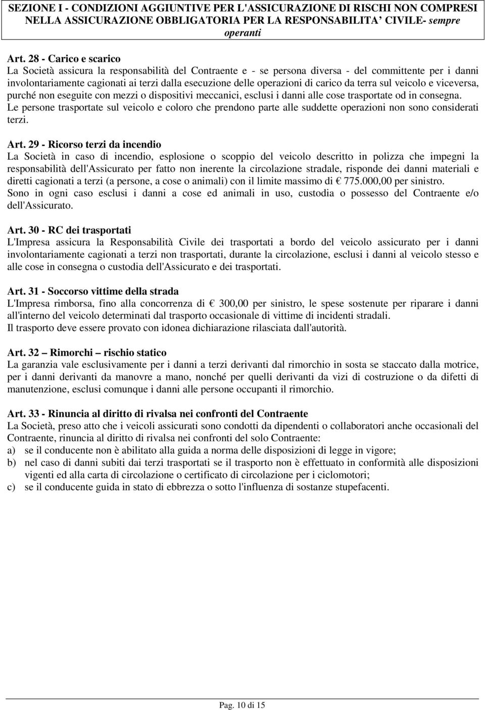 di carico da terra sul veicolo e viceversa, purché non eseguite con mezzi o dispositivi meccanici, esclusi i danni alle cose trasportate od in consegna.