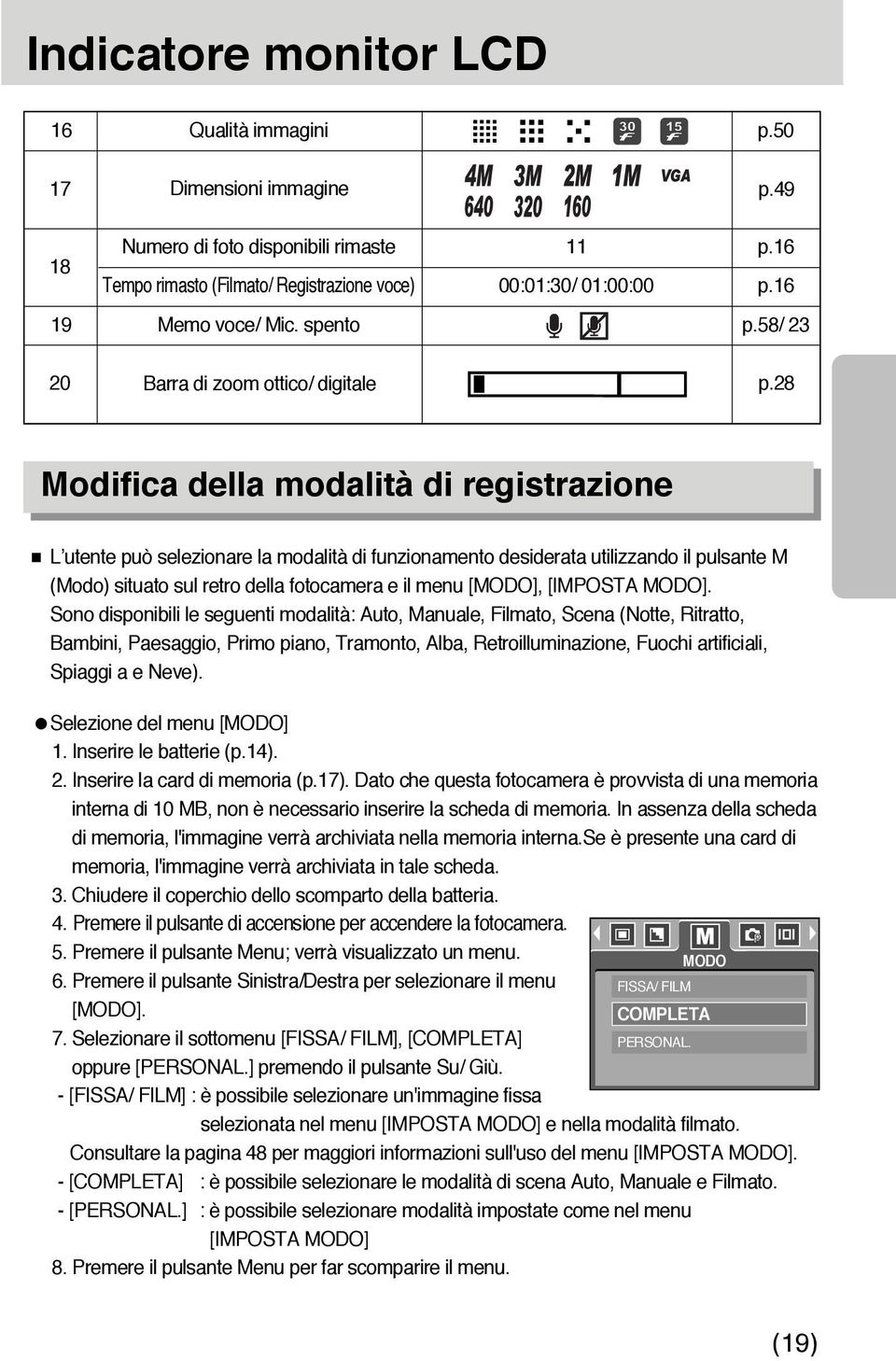 28 Modifica della modalità di registrazione L utente può selezionare la modalità di funzionamento desiderata utilizzando il pulsante M (Modo) situato sul retro della fotocamera e il menu [MODO],