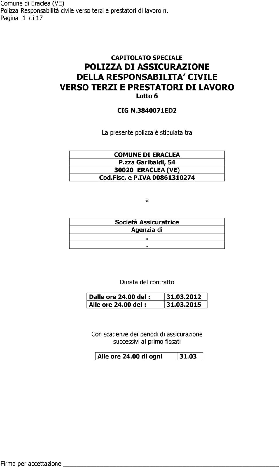 Fisc. e P.IVA 00861310274 e Società Assicuratrice Agenzia di.. Durata del contratto Dalle ore 24.00 del : 31.03.