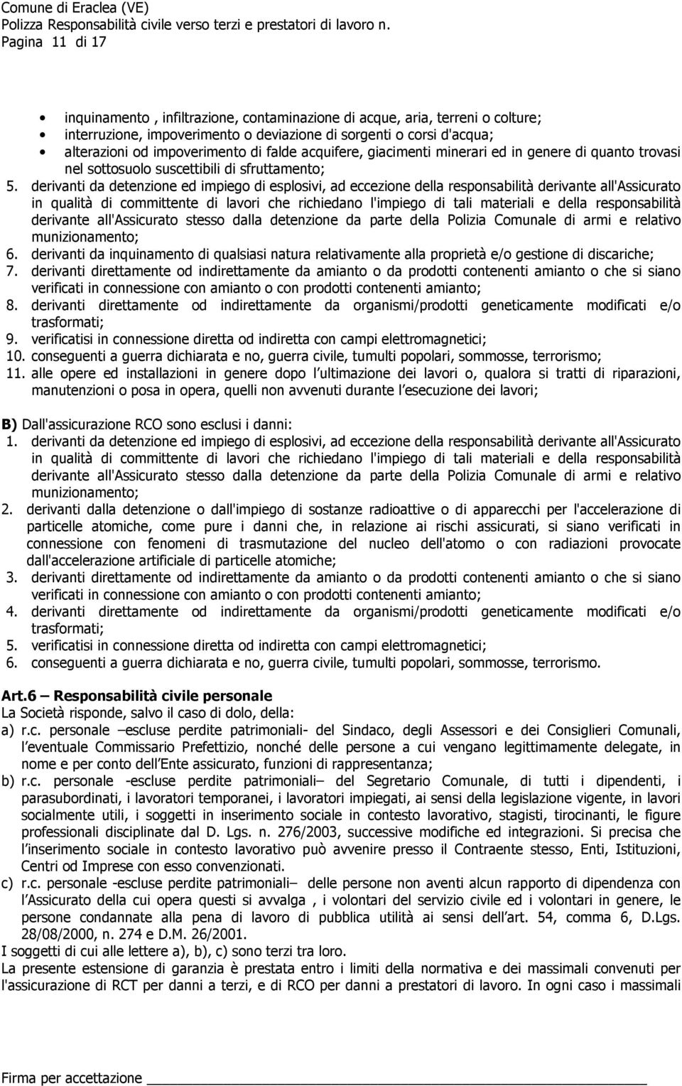 derivanti da detenzione ed impiego di esplosivi, ad eccezione della responsabilità derivante all'assicurato in qualità di committente di lavori che richiedano l'impiego di tali materiali e della