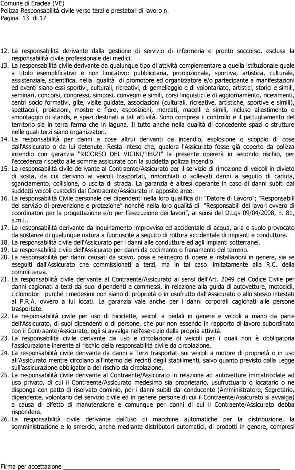 La responsabilità civile derivante da qualunque tipo di attività complementare a quella istituzionale quale a titolo esemplificativo e non limitativo: pubblicitaria, promozionale, sportiva,