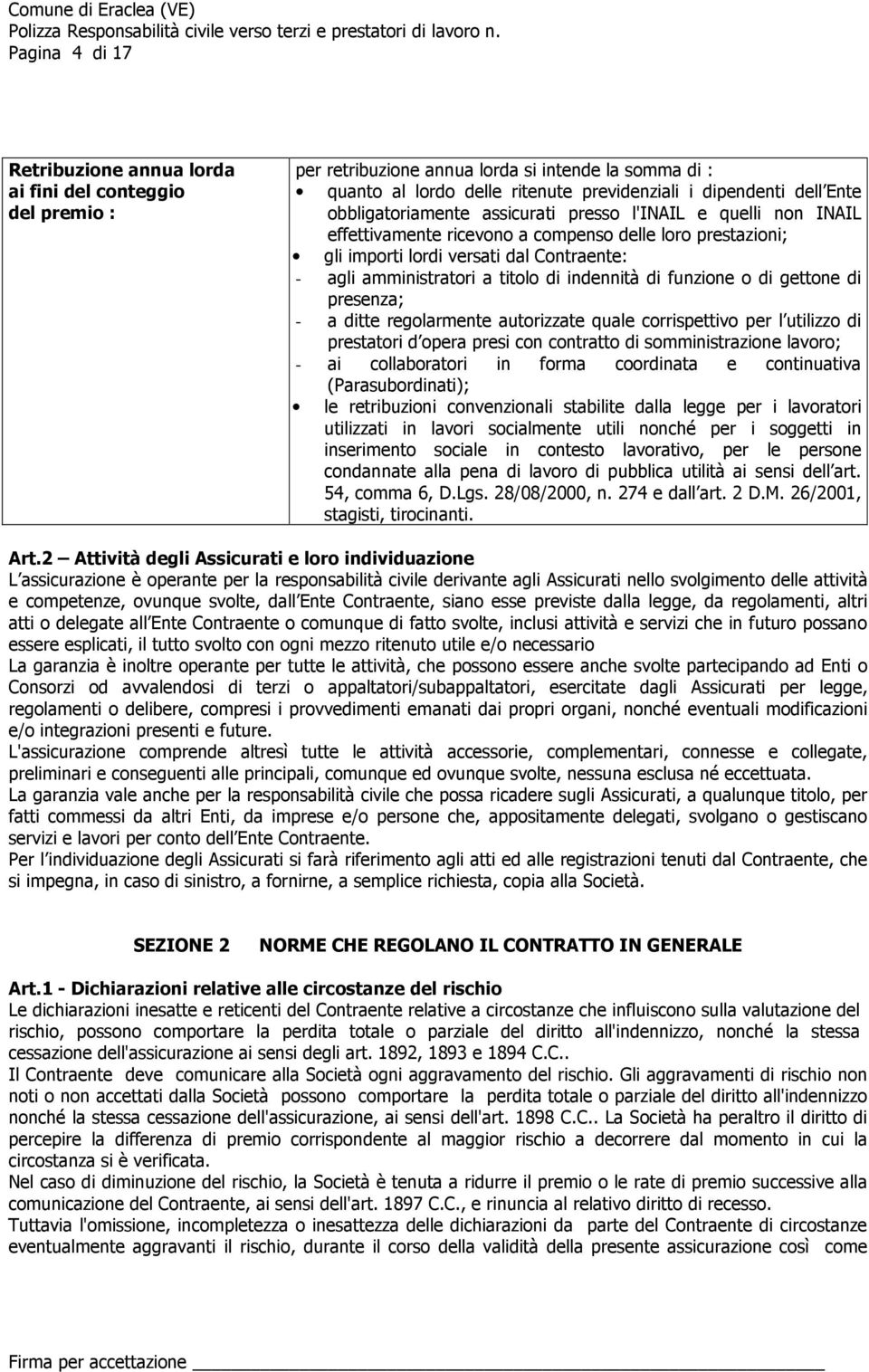 indennità di funzione o di gettone di presenza; - a ditte regolarmente autorizzate quale corrispettivo per l utilizzo di prestatori d opera presi con contratto di somministrazione lavoro; - ai