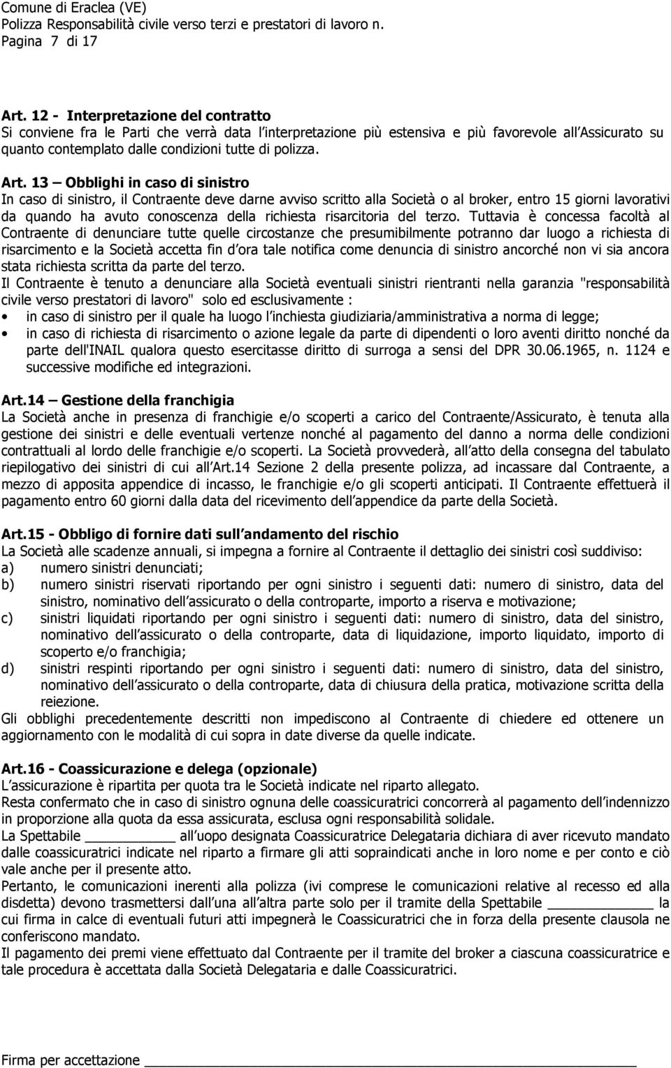 13 Obblighi in caso di sinistro In caso di sinistro, il Contraente deve darne avviso scritto alla Società o al broker, entro 15 giorni lavorativi da quando ha avuto conoscenza della richiesta