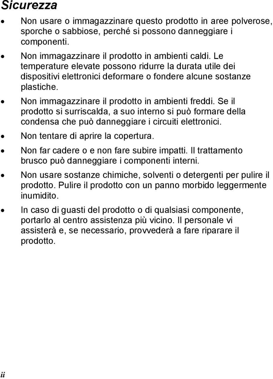 Se il prodotto si surriscalda, a suo interno si può formare della condensa che può danneggiare i circuiti elettronici. Non tentare di aprire la copertura. Non far cadere o e non fare subire impatti.