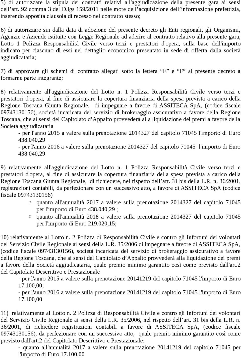 gli Enti regionali, gli Organismi, Agenzie e Aziende istituite con Legge Regionale ad aderire al contratto relativo alla presente gara, Lotto 1 Polizza Responsabilità Civile verso terzi e prestatori