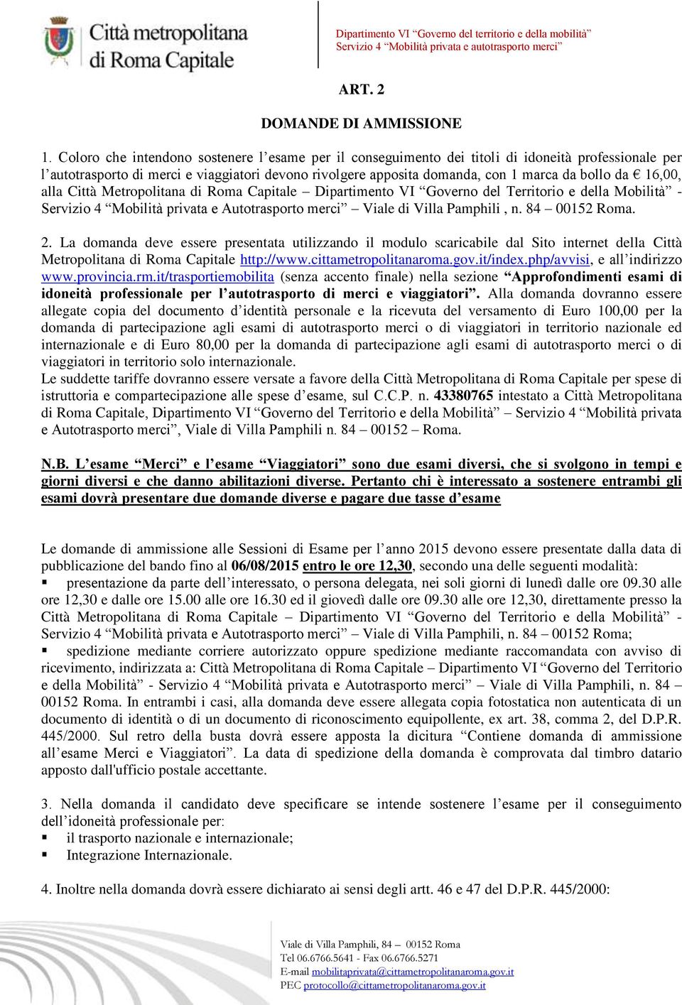 16,00, alla Città Metropolitana di Roma Capitale Dipartimento VI Governo del Territorio e della Mobilità - Servizio 4 Mobilità privata e Autotrasporto merci Viale di Villa Pamphili, n. 84 00152 Roma.