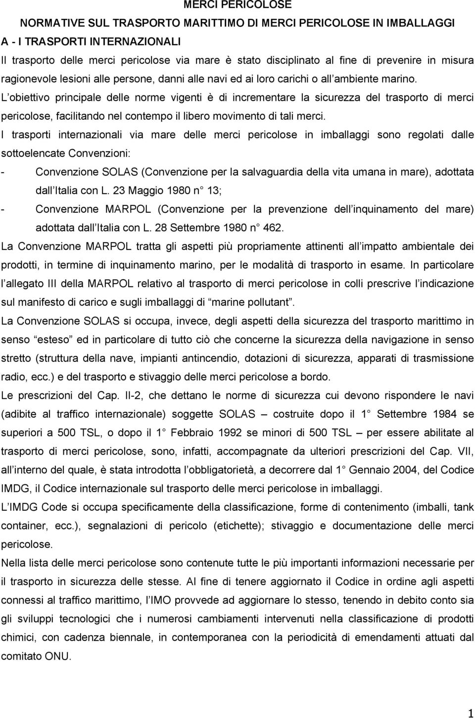 L obiettivo principale delle norme vigenti è di incrementare la sicurezza del trasporto di merci pericolose, facilitando nel contempo il libero movimento di tali merci.