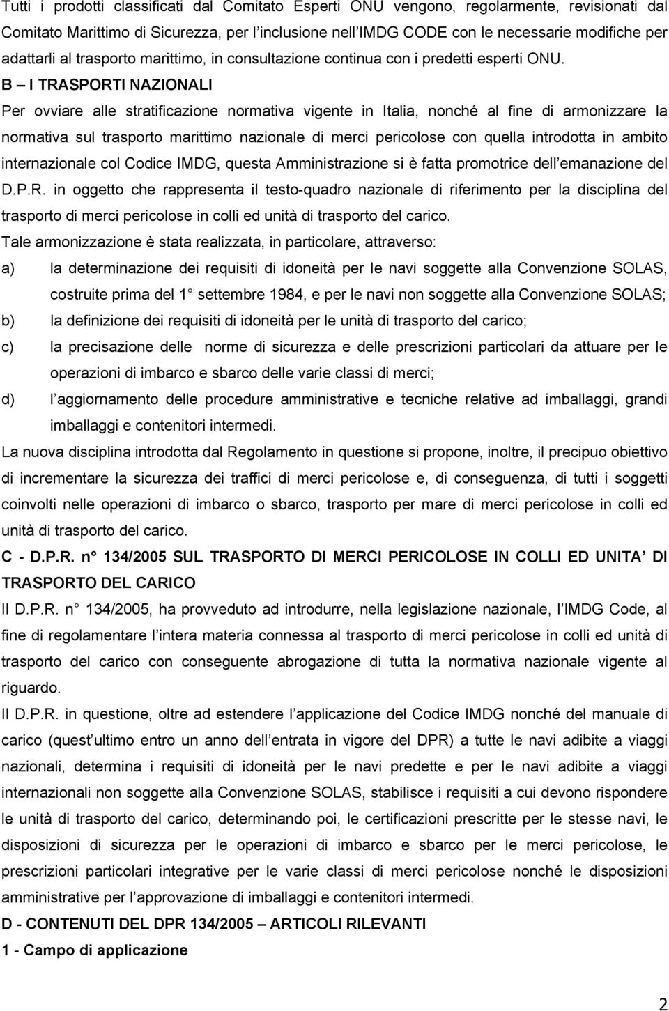 B I TRASPORTI NAZIONALI Per ovviare alle stratificazione normativa vigente in Italia, nonché al fine di armonizzare la normativa sul trasporto marittimo nazionale di merci pericolose con quella