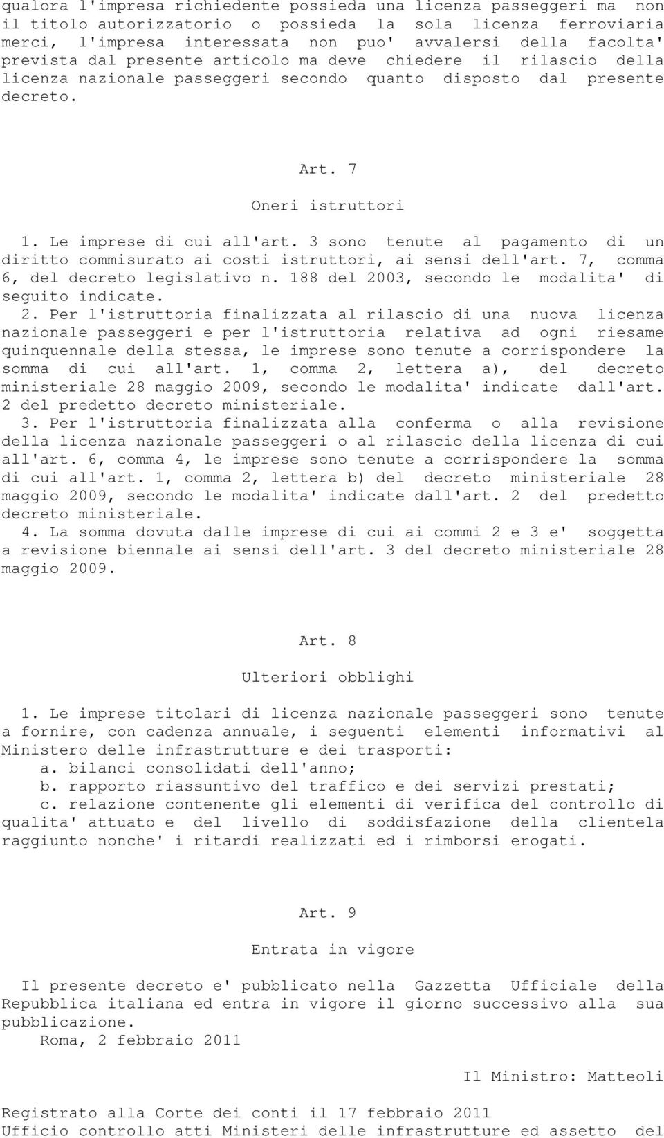 3 sono tenute al pagamento di un diritto commisurato ai costi istruttori, ai sensi dell'art. 7, comma 6, del decreto legislativo n. 188 del 20