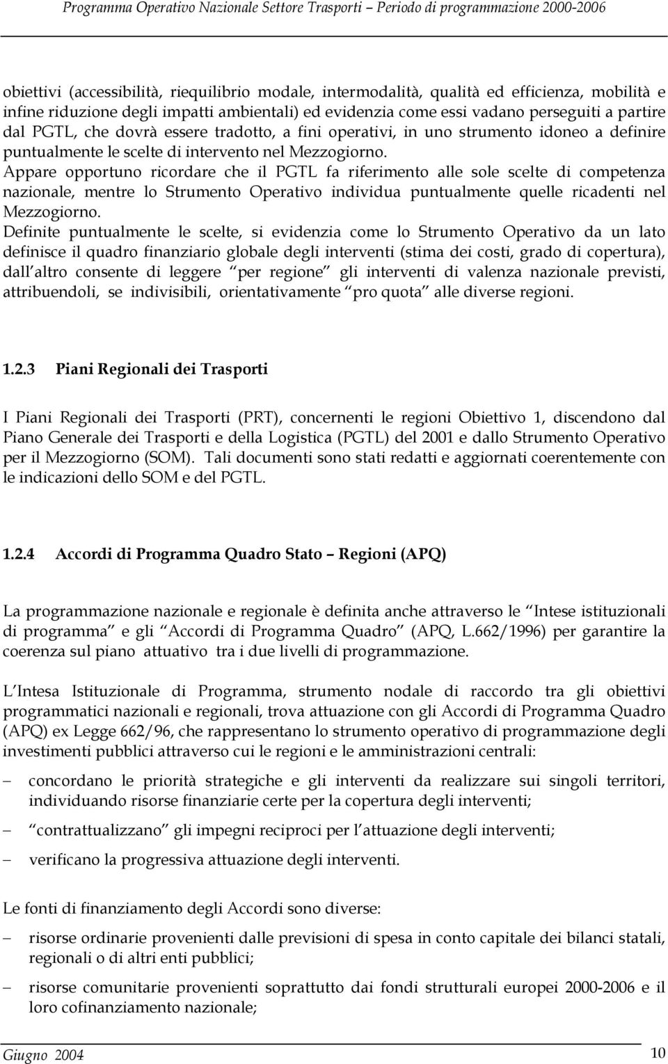 Appare opportuno ricordare che il PGTL fa riferimento alle sole scelte di competenza nazionale, mentre lo Strumento Operativo individua puntualmente quelle ricadenti nel Mezzogiorno.