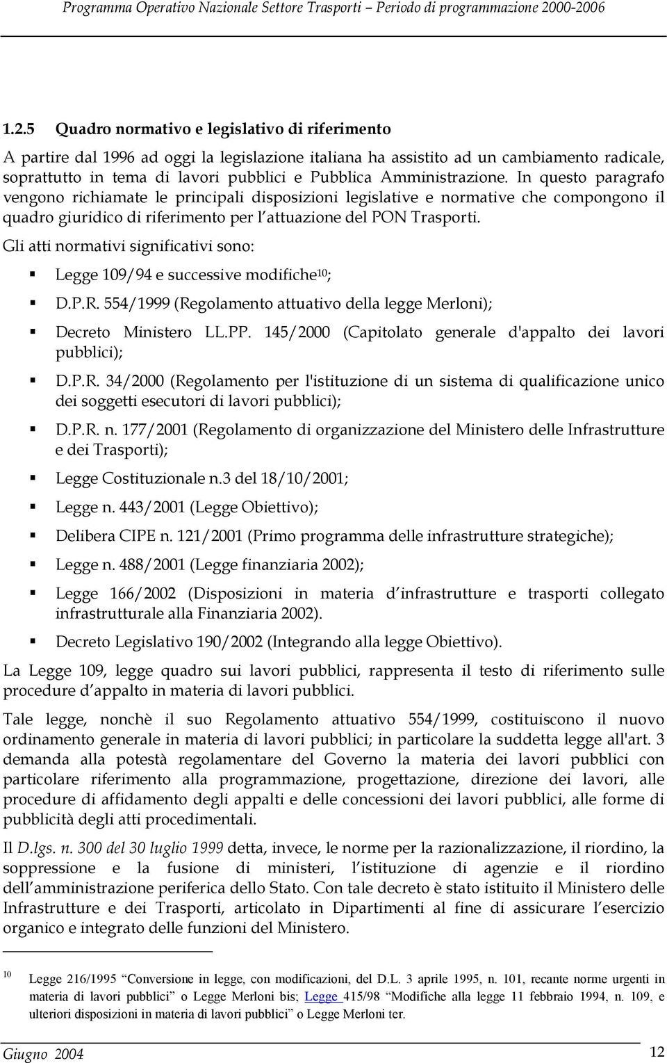 Gli atti normativi significativi sono: Legge 109/94 e successive modifiche 10 ; D.P.R. 554/1999 (Regolamento attuativo della legge Merloni); Decreto Ministero LL.PP.