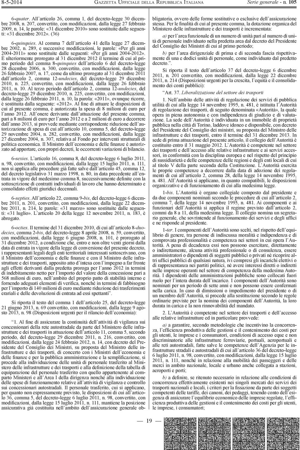 289, e successive modificazioni, le parole: «Per gli anni 2004-2011» sono sostituite dalle seguenti: «Per gli anni 2004-2012».