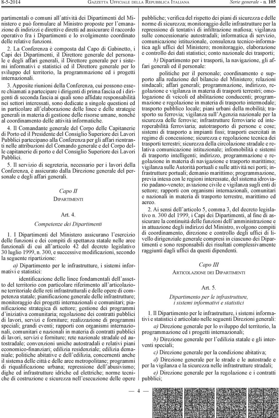 La Conferenza è composta dal Capo di Gabinetto, i Capi dei Dipartimenti, il Direttore generale del personale e degli affari generali, il Direttore generale per i sistemi informativi e statistici ed