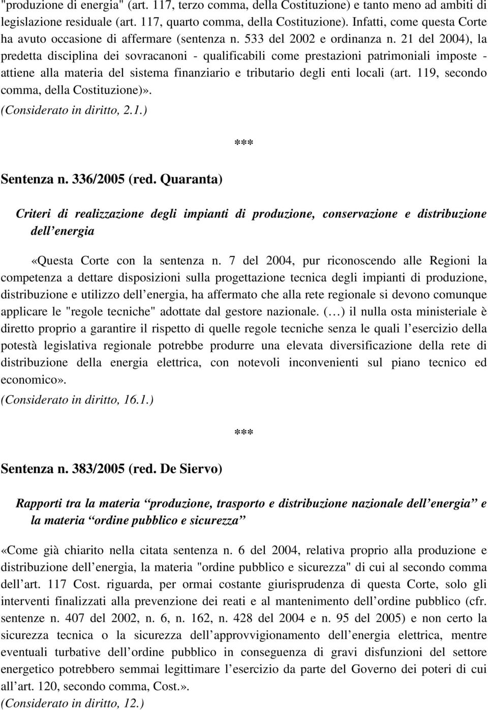 21 del 2004), la predetta disciplina dei sovracanoni - qualificabili come prestazioni patrimoniali imposte - attiene alla materia del sistema finanziario e tributario degli enti locali (art.