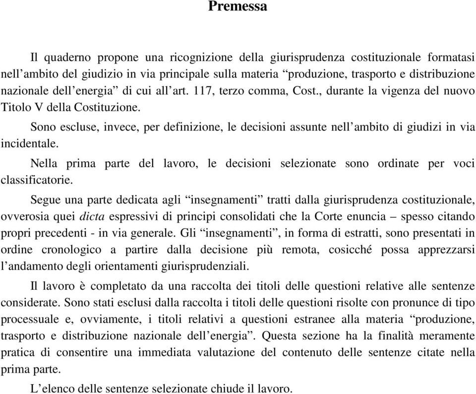 Sono escluse, invece, per definizione, le decisioni assunte nell ambito di giudizi in via incidentale. Nella prima parte del lavoro, le decisioni selezionate sono ordinate per voci classificatorie.