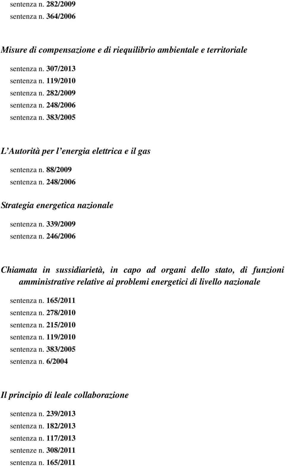 246/2006 Chiamata in sussidiarietà, in capo ad organi dello stato, di funzioni amministrative relative ai problemi energetici di livello nazionale sentenza n. 165/2011 sentenza n.