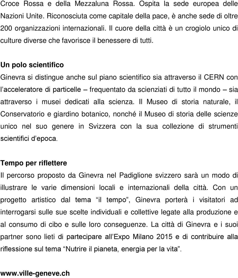 Un polo scientifico Ginevra si distingue anche sul piano scientifico sia attraverso il CERN con l acceleratore di particelle frequentato da scienziati di tutto il mondo sia attraverso i musei