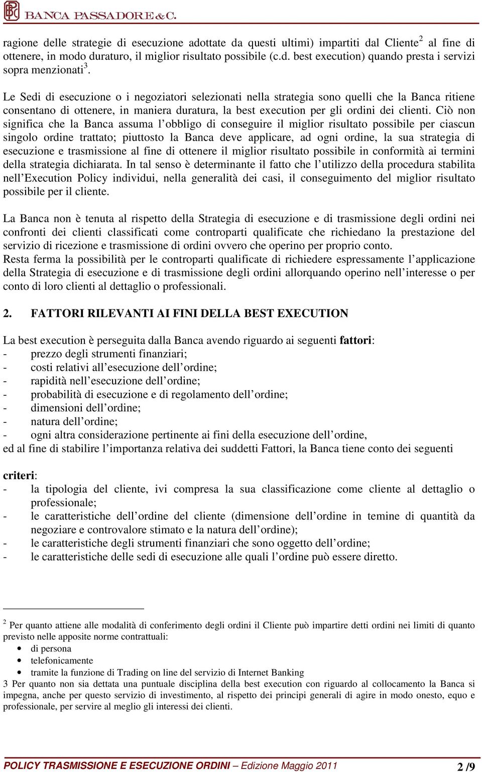 Ciò non significa che la Banca assuma l obbligo di conseguire il miglior risultato possibile per ciascun singolo ordine trattato; piuttosto la Banca deve applicare, ad ogni ordine, la sua strategia