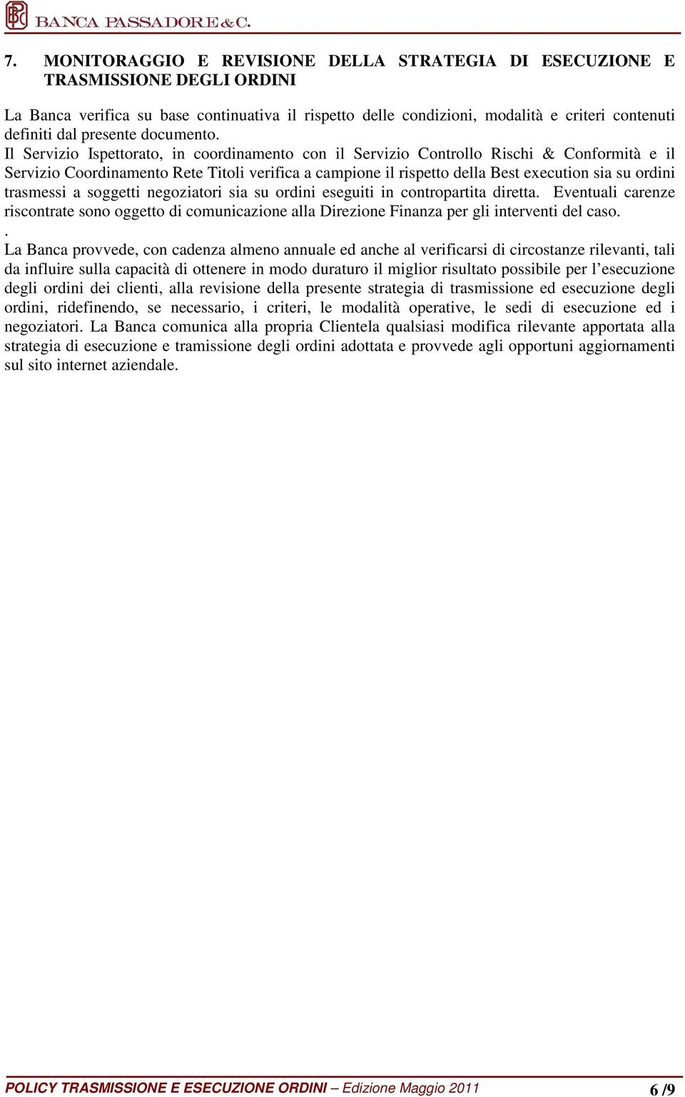 Il Servizio Ispettorato, in coordinamento con il Servizio Controllo Rischi & Conformità e il Servizio Coordinamento Rete Titoli verifica a campione il rispetto della Best execution sia su ordini