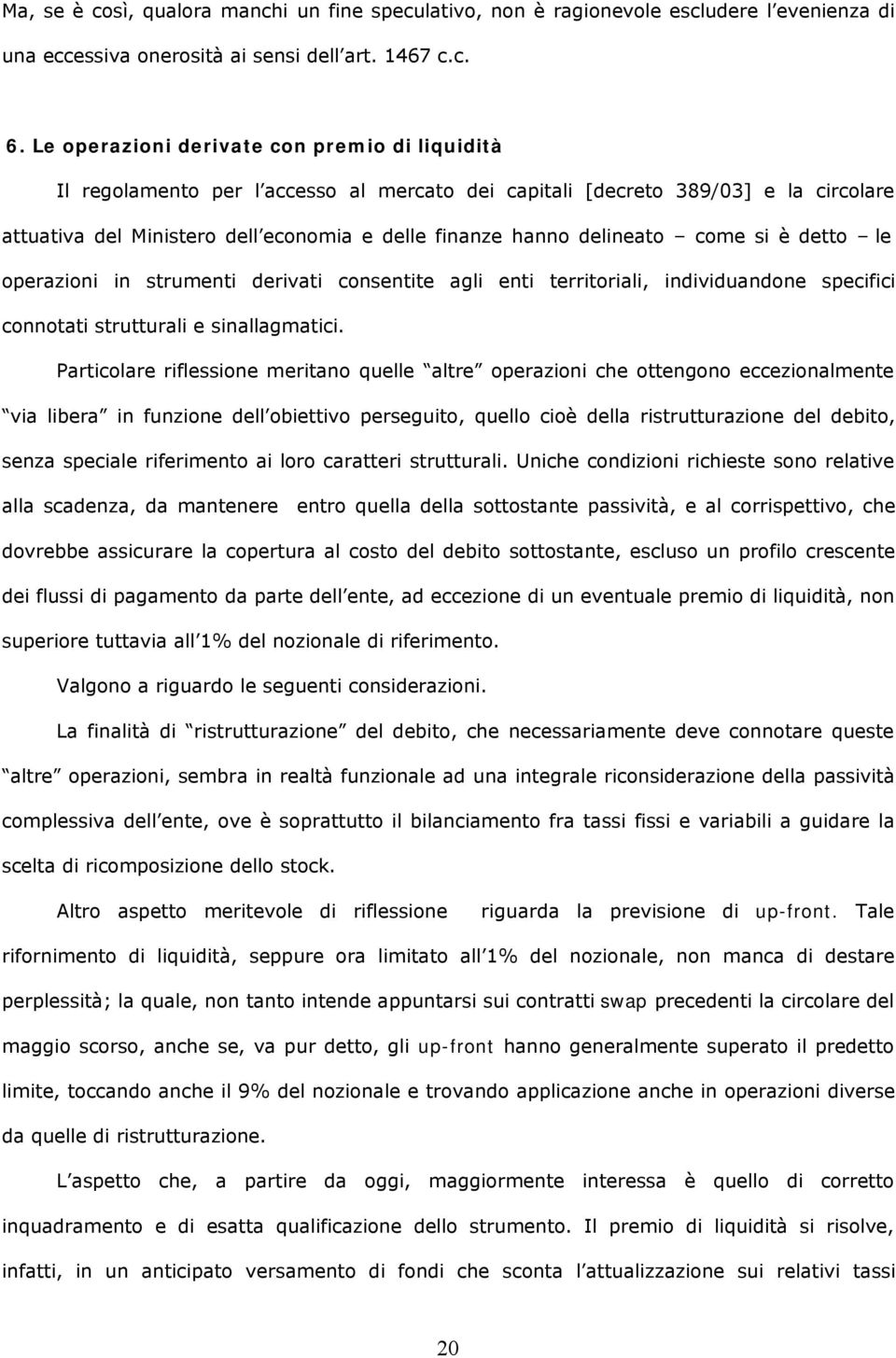 delineato come si è detto le operazioni in strumenti derivati consentite agli enti territoriali, individuandone specifici connotati strutturali e sinallagmatici.