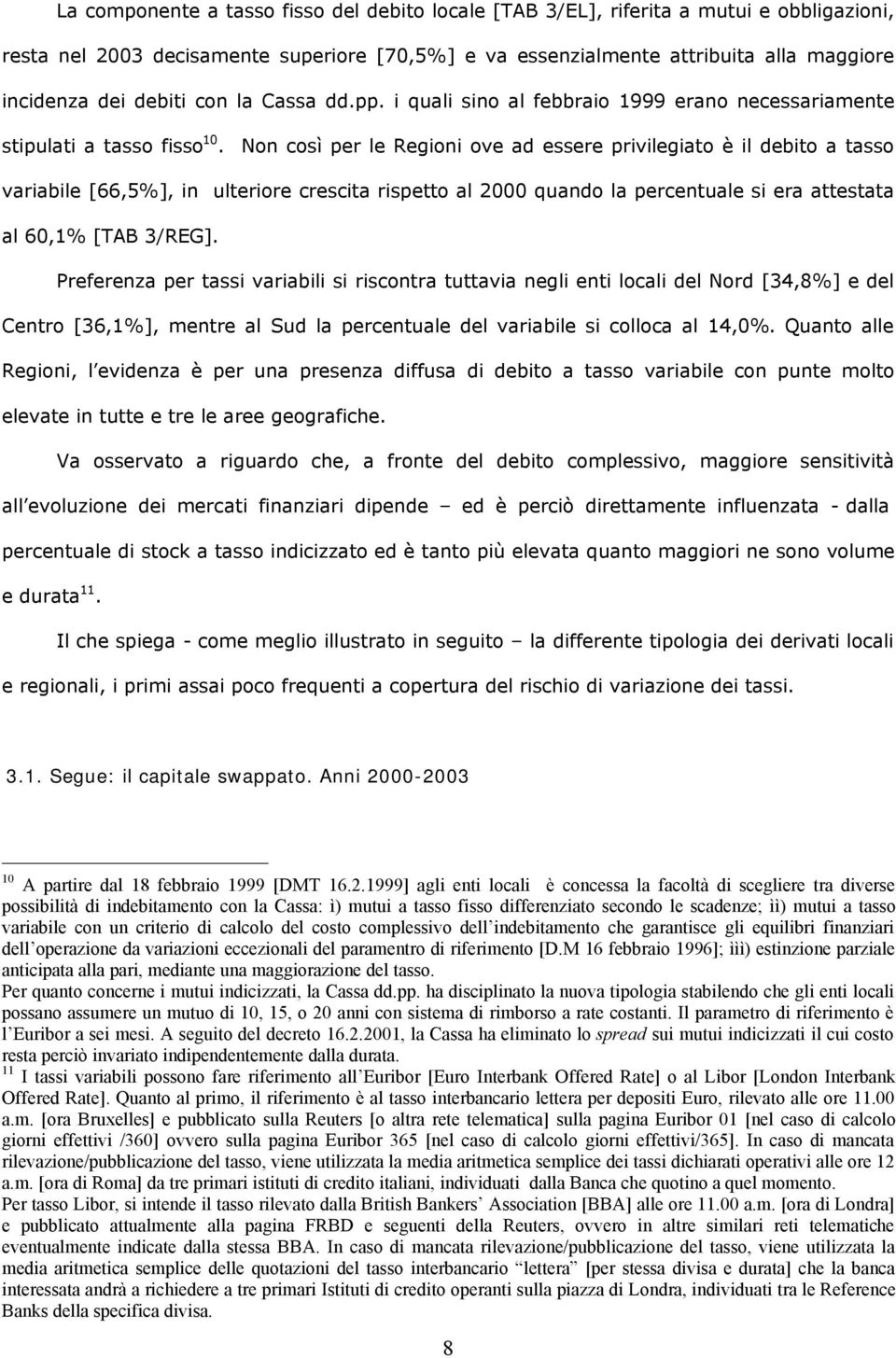 Non così per le Regioni ove ad essere privilegiato è il debito a tasso variabile [66,5%], in ulteriore crescita rispetto al 2000 quando la percentuale si era attestata al 60,1% [TAB 3/REG].