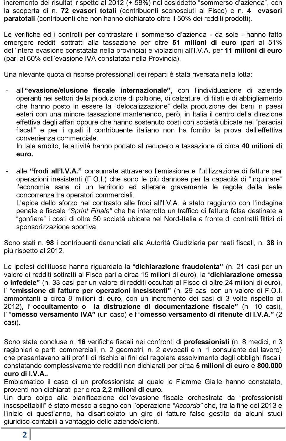 Le verifiche ed i controlli per contrastare il sommerso d azienda - da sole - hanno fatto emergere redditi sottratti alla tassazione per oltre 51 milioni di euro (pari al 51% dell intera evasione