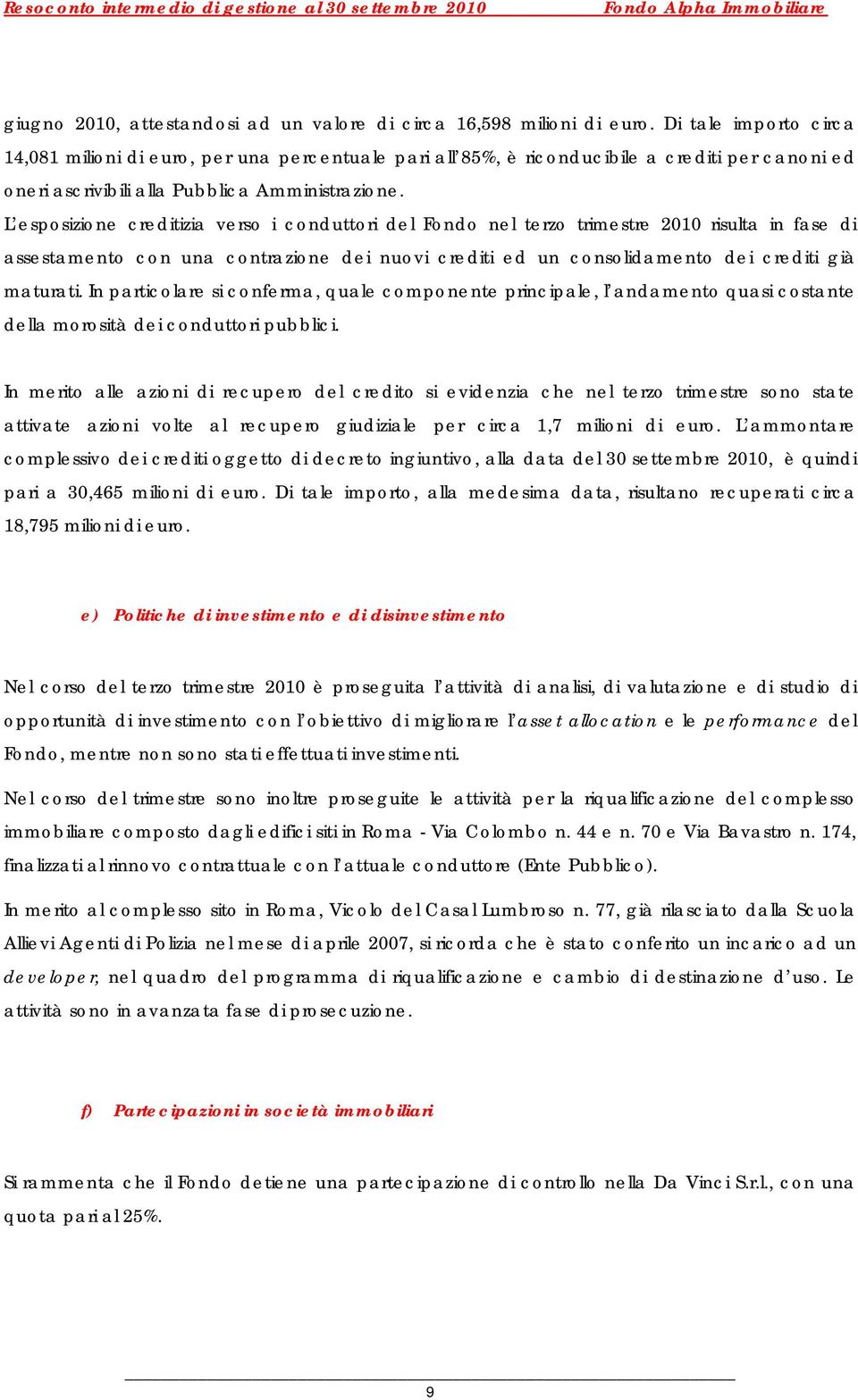 L esposizione creditizia verso i conduttori del Fondo nel terzo trimestre 2010 risulta in fase di assestamento con una contrazione dei nuovi crediti ed un consolidamento dei crediti già maturati.