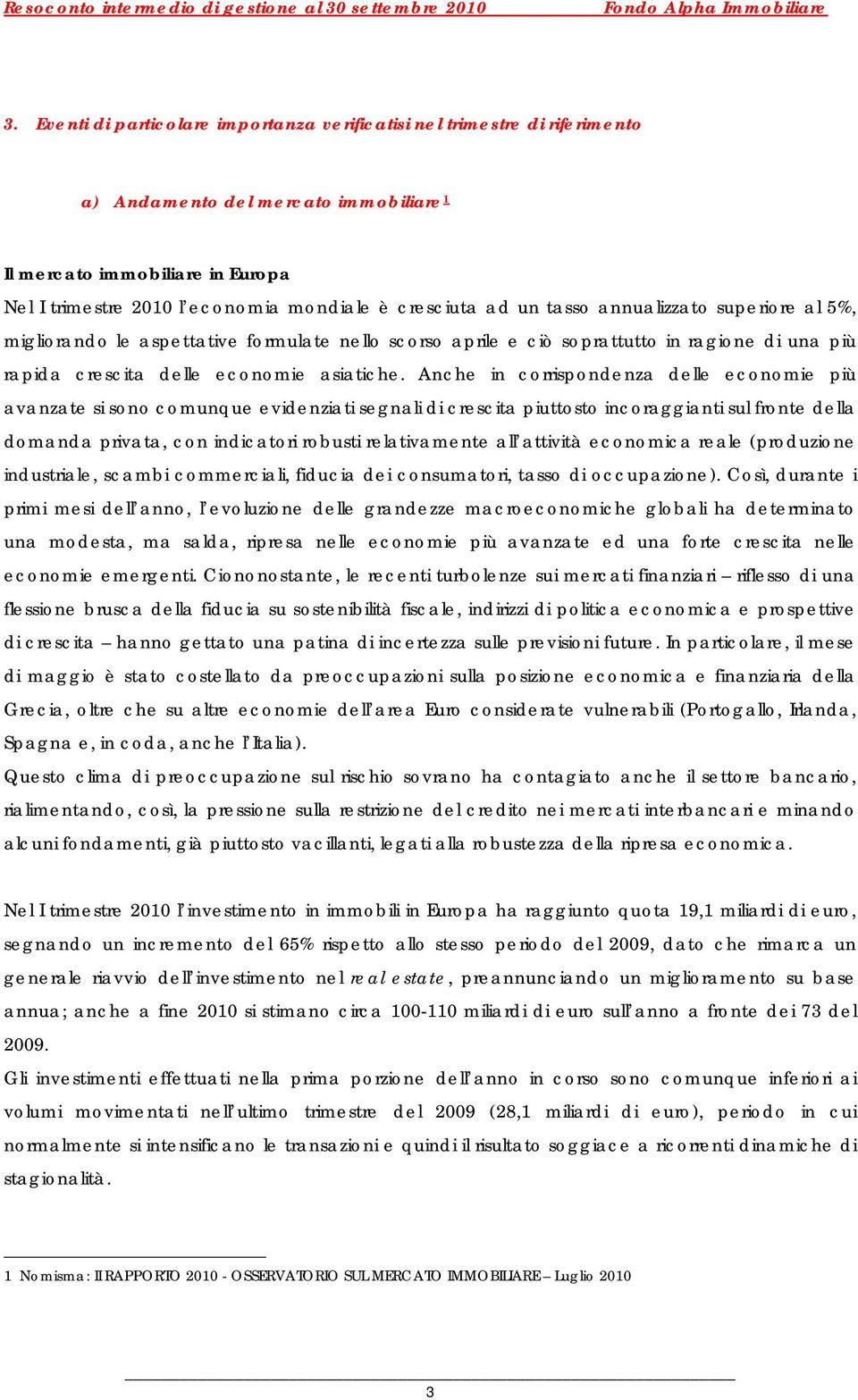 Anche in corrispondenza delle economie più avanzate si sono comunque evidenziati segnali di crescita piuttosto incoraggianti sul fronte della domanda privata, con indicatori robusti relativamente all