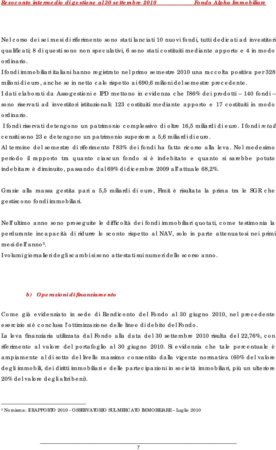 I fondi immobiliari italiani hanno registrato nel primo semestre 2010 una raccolta positiva per 328 milioni di euro, anche se in netto calo rispetto ai 690,6 milioni del semestre precedente.