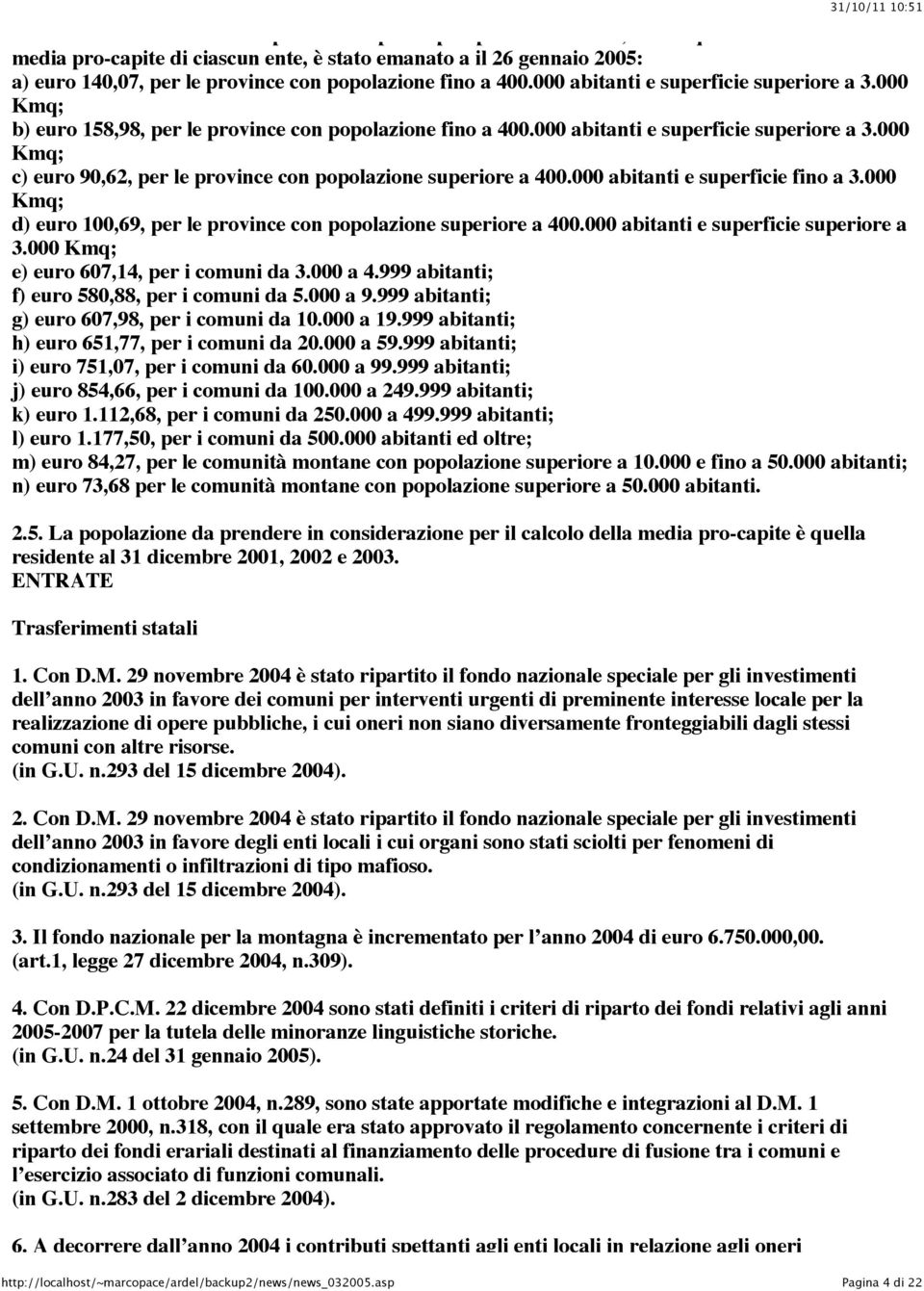 popolazione fino a 400.000 abitanti e superficie superiore a 3.000 Kmq; b) euro 158,98, per le province con popolazione fino a 400.000 abitanti e superficie superiore a 3.000 Kmq; c) euro 90,62, per le province con popolazione superiore a 400.