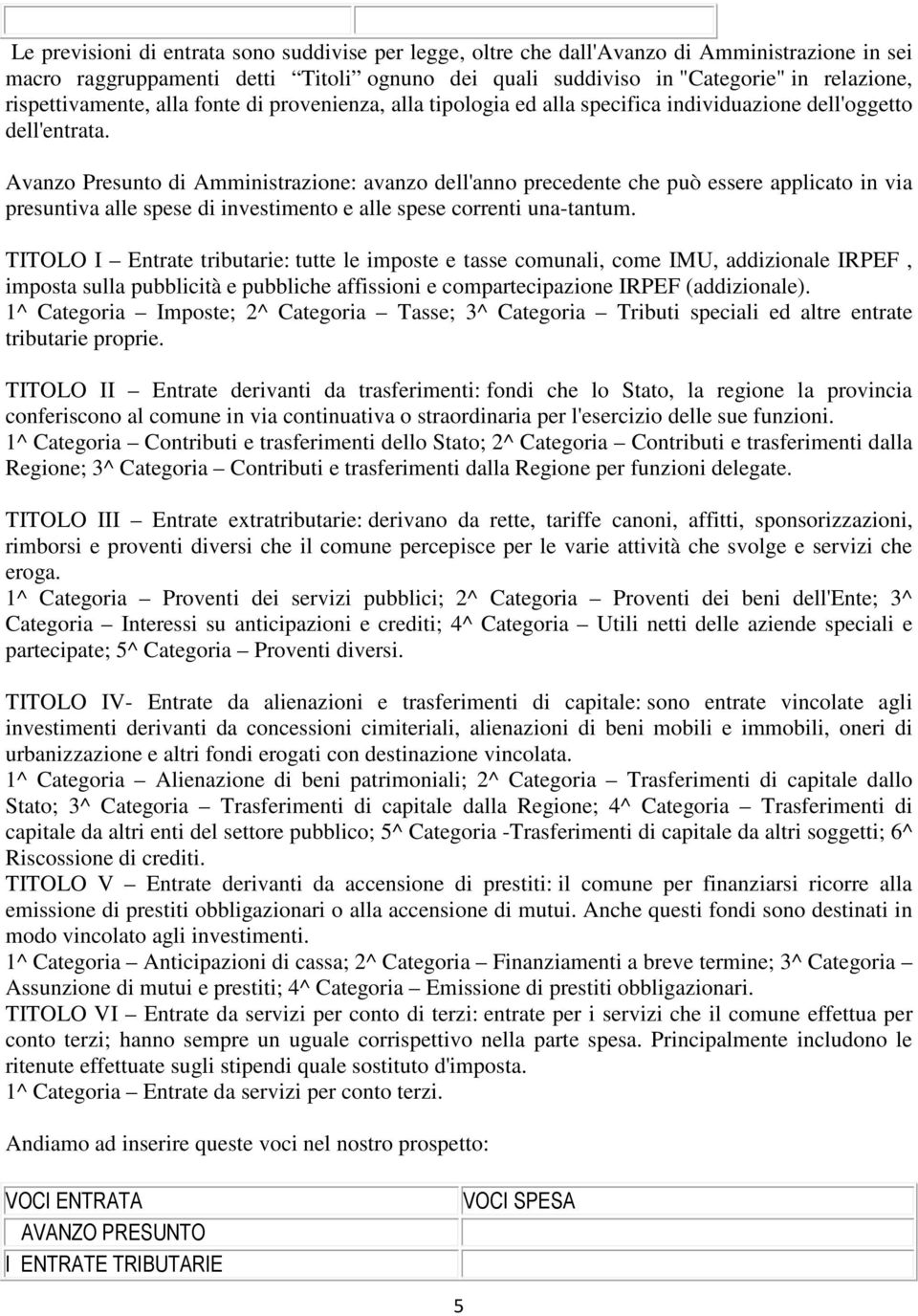 Avanzo Presunto di Amministrazione: avanzo dell'anno precedente che può essere applicato in via presuntiva alle spese di investimento e alle spese correnti una-tantum.