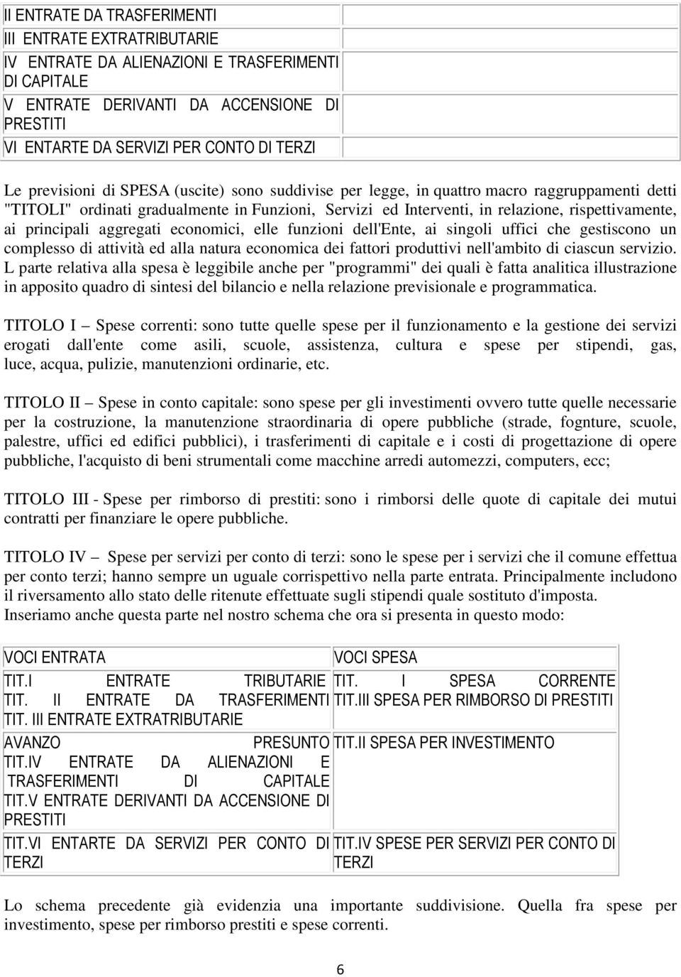 principali aggregati economici, elle funzioni dell'ente, ai singoli uffici che gestiscono un complesso di attività ed alla natura economica dei fattori produttivi nell'ambito di ciascun servizio.