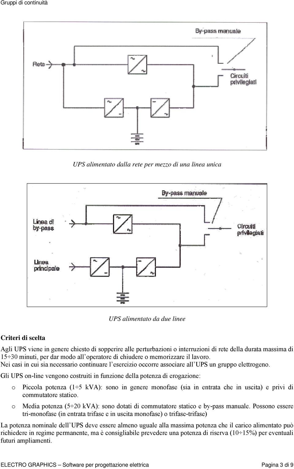 Gli UPS n-line vengn cstruiti in funzine della ptenza di ergazine: Piccla ptenza (1 5 kva): sn in genere mnfase (sia in entrata che in uscita) e privi di cmmutatre static.