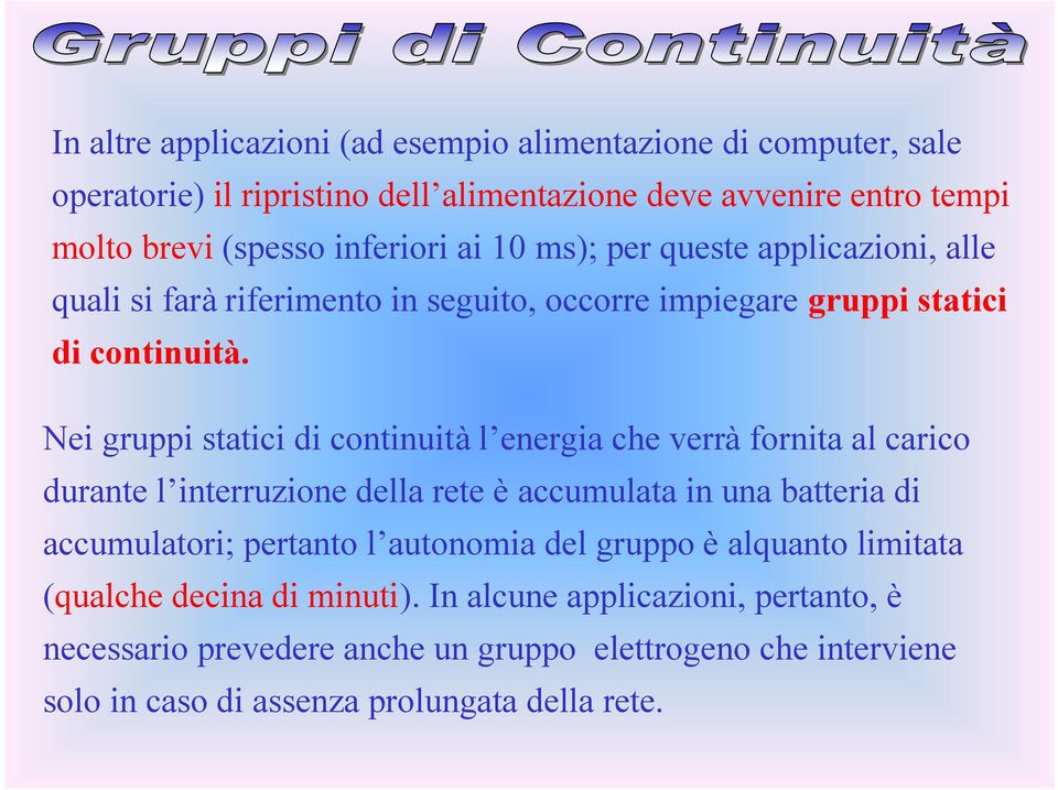 Nei gruppi statici di continuità l energia che verrà fornita al carico durante l interruzione della rete è accumulata in una batteria di accumulatori; pertanto l